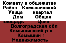 Комнату в общежитие  › Район ­ Камышинский  › Улица ­ 11 квартал › Дом ­ 2 › Общая площадь ­ 13 › Цена ­ 280 000 - Волгоградская обл., Камышинский р-н, Камышин г. Недвижимость » Квартиры продажа   